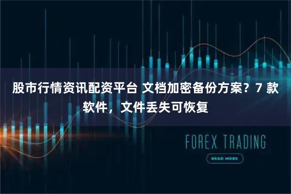股市行情资讯配资平台 文档加密备份方案？7 款软件，文件丢失可恢复
