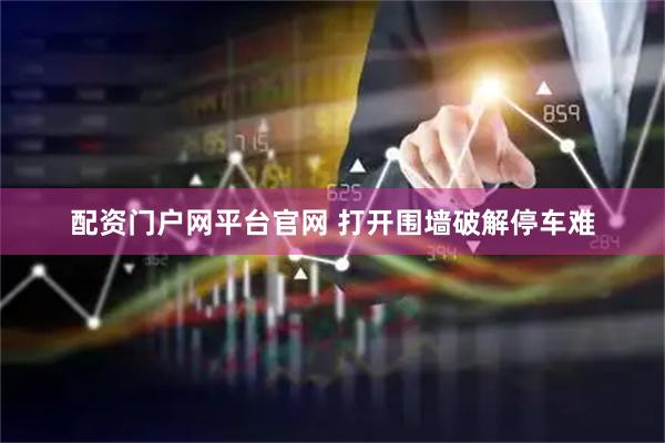 配资门户网平台官网 打开围墙破解停车难