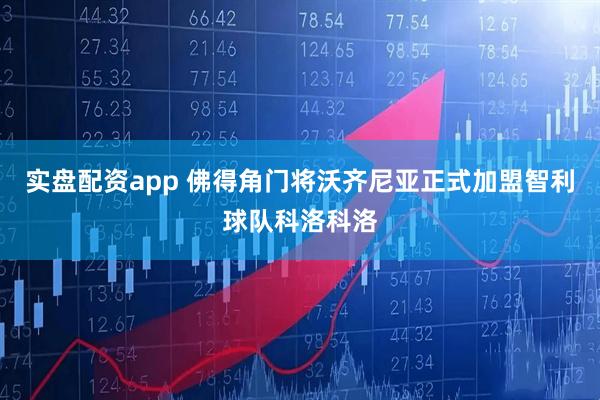 实盘配资app 佛得角门将沃齐尼亚正式加盟智利球队科洛科洛